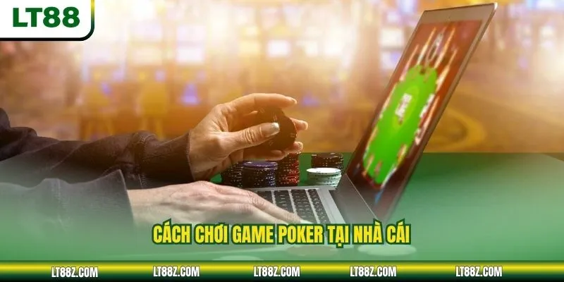 Cách chơi game poker tại nhà cái