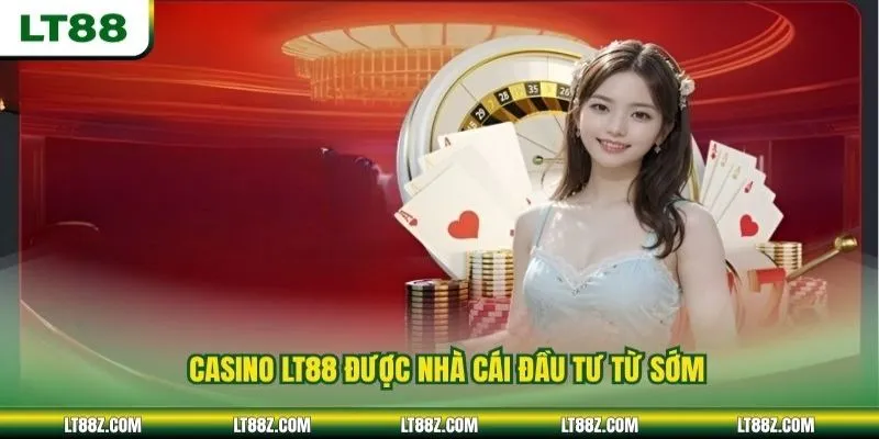 Casino LT88 được nhà cái đầu tư từ sớm