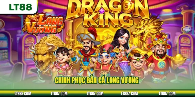 Chinh phục bắn cá Long Vương