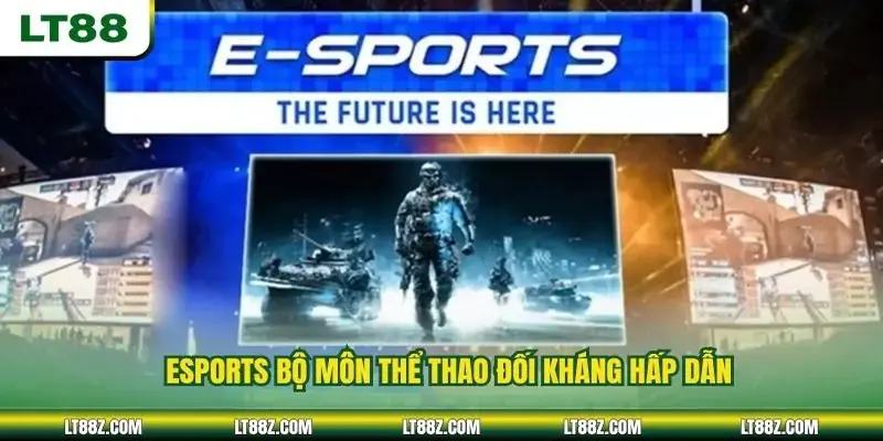 Esports bộ môn thể thao đối kháng hấp dẫn