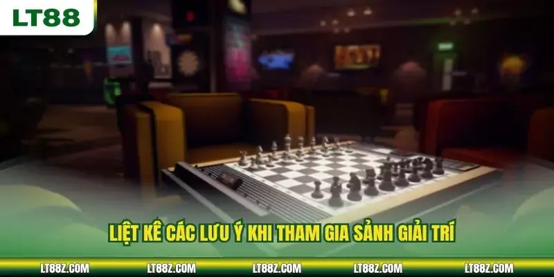 Liệt kê các lưu ý khi tham gia sảnh giải trí