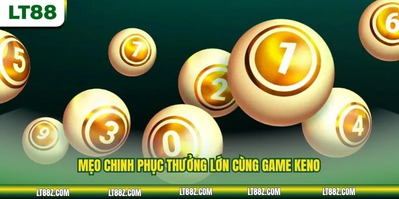 Mẹo chinh phục thưởng lớn cùng game Keno