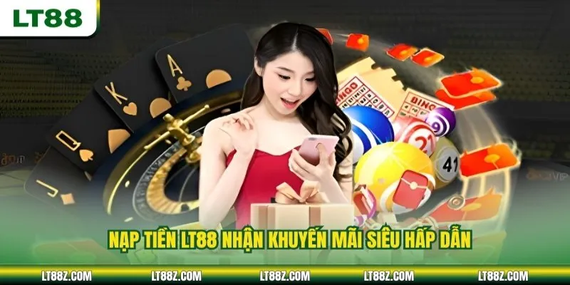 Nạp tiền LT88 nhận khuyến mãi siêu hấp dẫn
