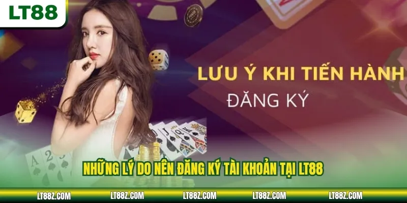Những lý do nên đăng ký tài khoản tại LT88