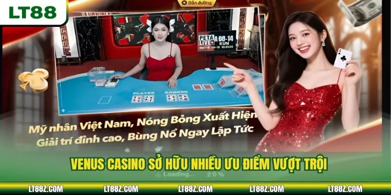 Venus casino sở hữu nhiều ưu điểm vượt trội